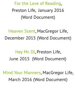 For the Love of Reading,  Preston Life, January 2016  (Word Document) Heaven Scent, MacGregor Life, December 2015 (Word Document) Hey Mr. DJ, Preston Life,  June 2015 (Word Document) Mind Your Manners, MacGregor Life, March 2016 (Word Document) 